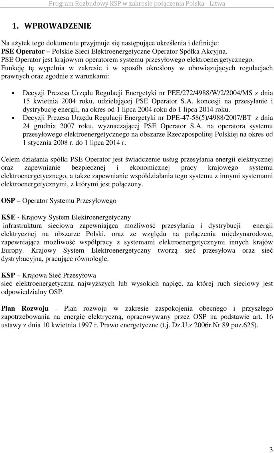 Funkcję tę wypełnia w zakresie i w sposób określony w obowiązujących regulacjach prawnych oraz zgodnie z warunkami: Decyzji Prezesa Urzędu Regulacji Energetyki nr PEE/272/4988/W/2/2004/MS z dnia 15