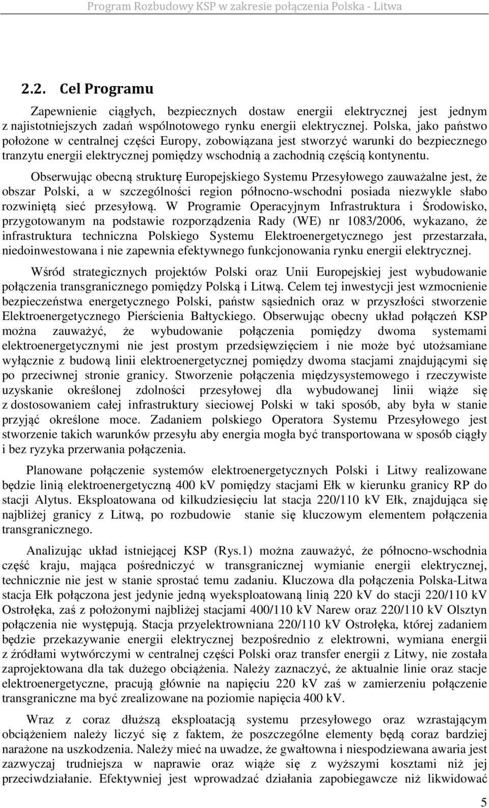 Obserwując obecną strukturę Europejskiego Systemu Przesyłowego zauważalne jest, że obszar Polski, a w szczególności region północno-wschodni posiada niezwykle słabo rozwiniętą sieć przesyłową.