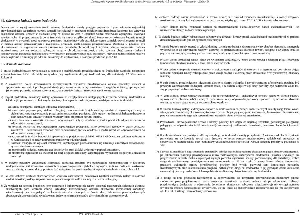 Jednakże wobec możliwości wystąpienia wyższych natężeń ruchu niż prognozowane (a co za tym idzie wyższych uciążliwości drogi) konieczne jest okresowe badanie sytuacji ekologicznej w otoczeniu drogi