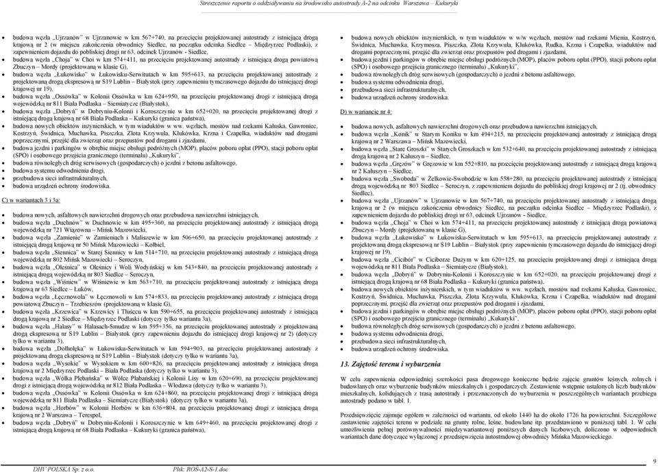 powiatową Zbuczyn Mordy (projektowaną w klasie G), budowa węzła Łukowisko w Łukowisku-Serwitutach w km 595+613, na przecięciu projektowanej autostrady z projektowaną drogą ekspresową nr S19 Lublin