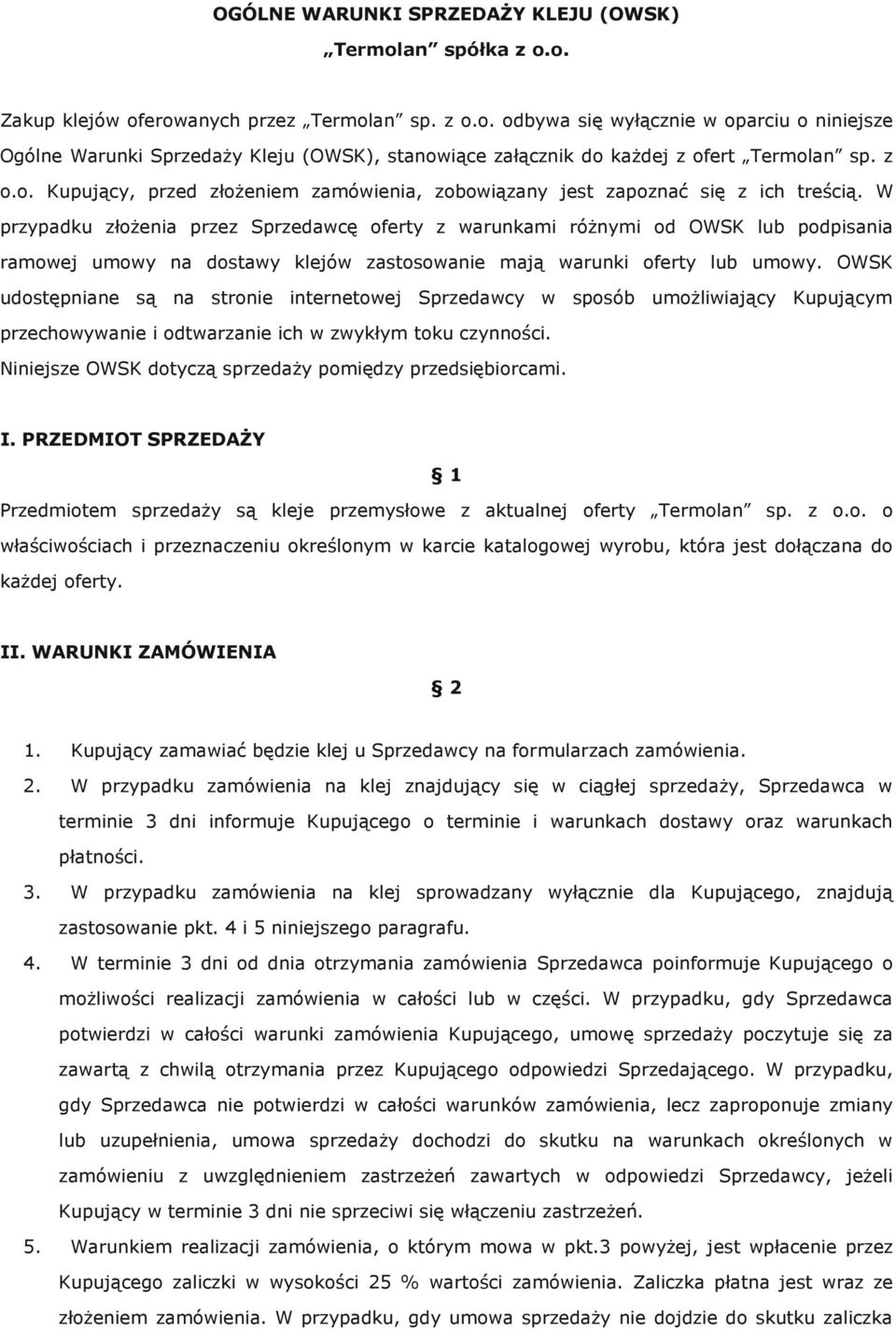 W przypadku złożenia przez Sprzedawcę oferty z warunkami różnymi od OWSK lub podpisania ramowej umowy na dostawy klejów zastosowanie mają warunki oferty lub umowy.