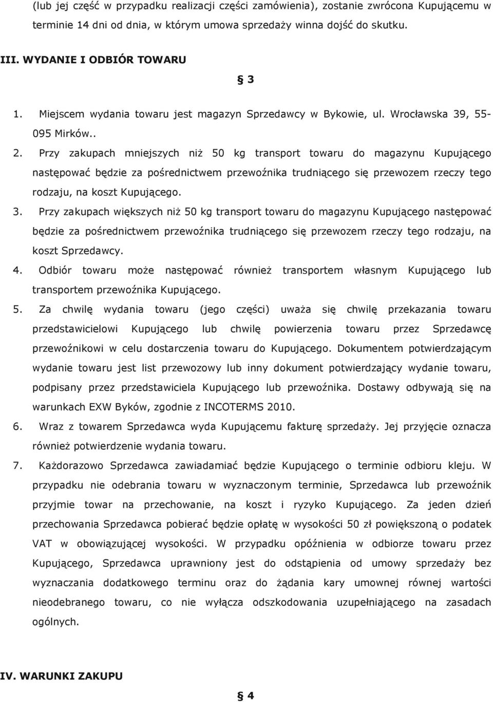 Przy zakupach mniejszych niż 50 kg transport towaru do magazynu Kupującego następować będzie za pośrednictwem przewoźnika trudniącego się przewozem rzeczy tego rodzaju, na koszt Kupującego. 3.