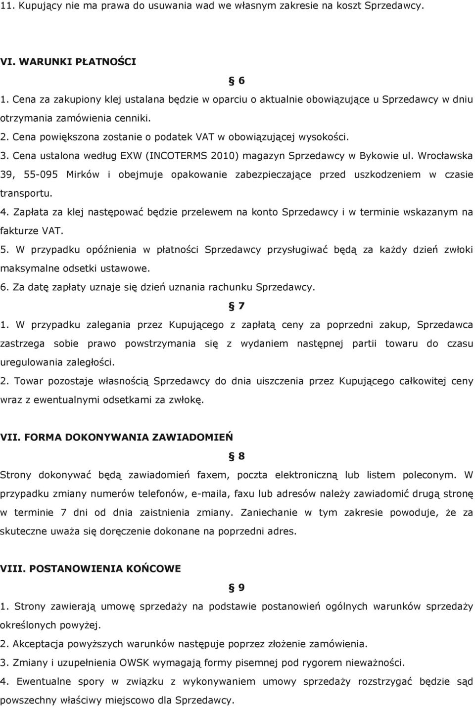 Cena ustalona według EXW (INCOTERMS 2010) magazyn Sprzedawcy w Bykowie ul. Wrocławska 39, 55-095 Mirków i obejmuje opakowanie zabezpieczające przed uszkodzeniem w czasie transportu. 4.