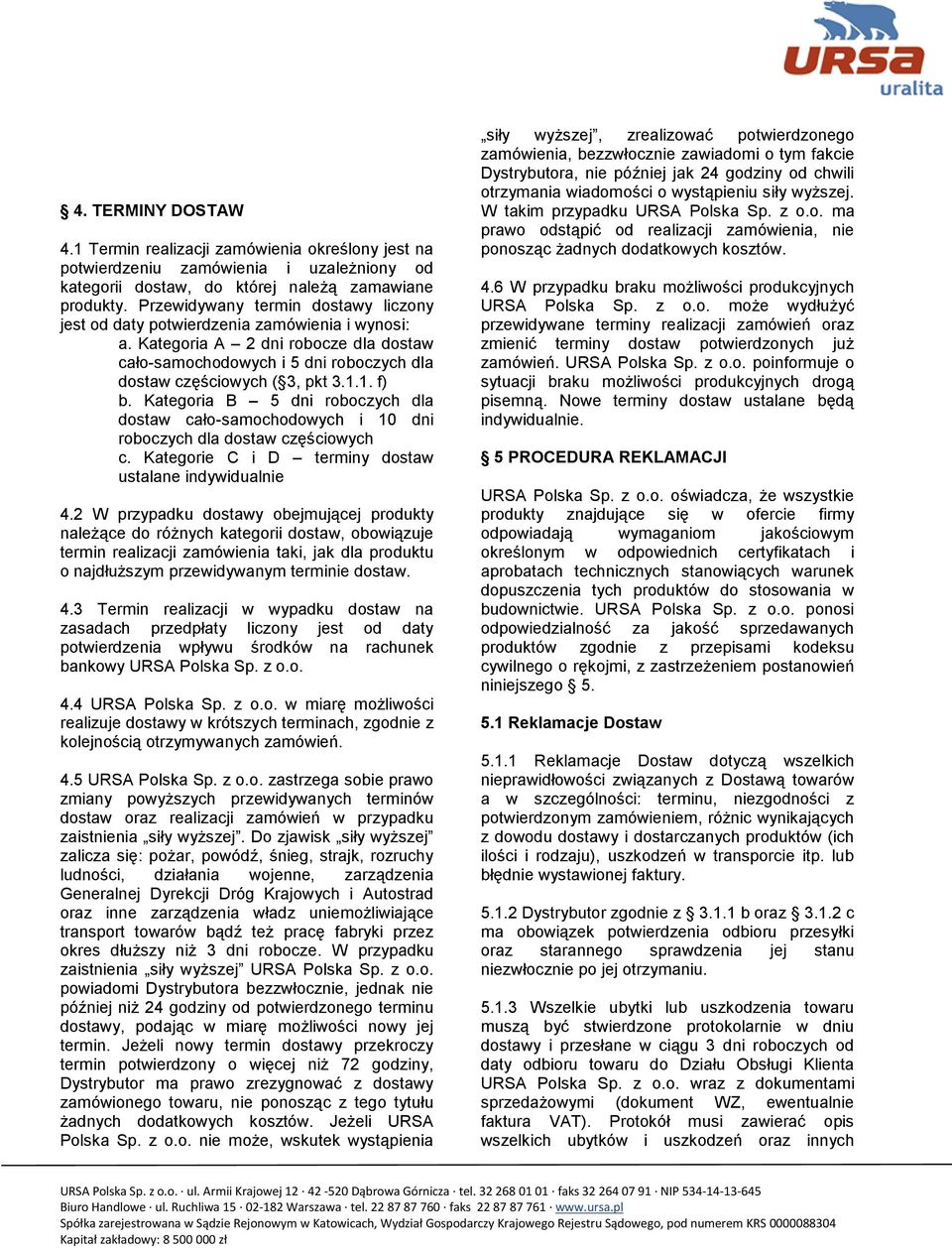 1. f) b. Kategoria B 5 dni roboczych dla dostaw cało-samochodowych i 10 dni roboczych dla dostaw częściowych c. Kategorie C i D terminy dostaw ustalane indywidualnie 4.