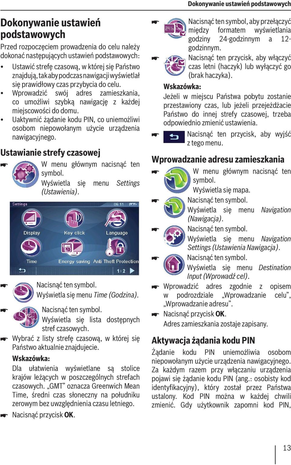 Uaktywnić żądanie kodu PIN, co uniemożliwi osobom niepowołanym użycie urządzenia nawigacyjnego. Ustawianie strefy czasowej W menu głównym nacisnąć ten symbol. Wyświetla się menu Settings (Ustawienia).