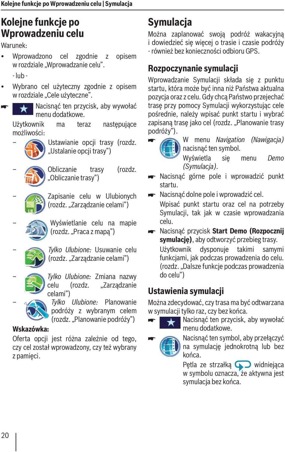 Ustalanie opcji trasy ) Obliczanie trasy (rozdz. Obliczanie trasy ) Zapisanie celu w Ulubionych (rozdz. Zarządzanie celami ) Wyświetlanie celu na mapie (rozdz.