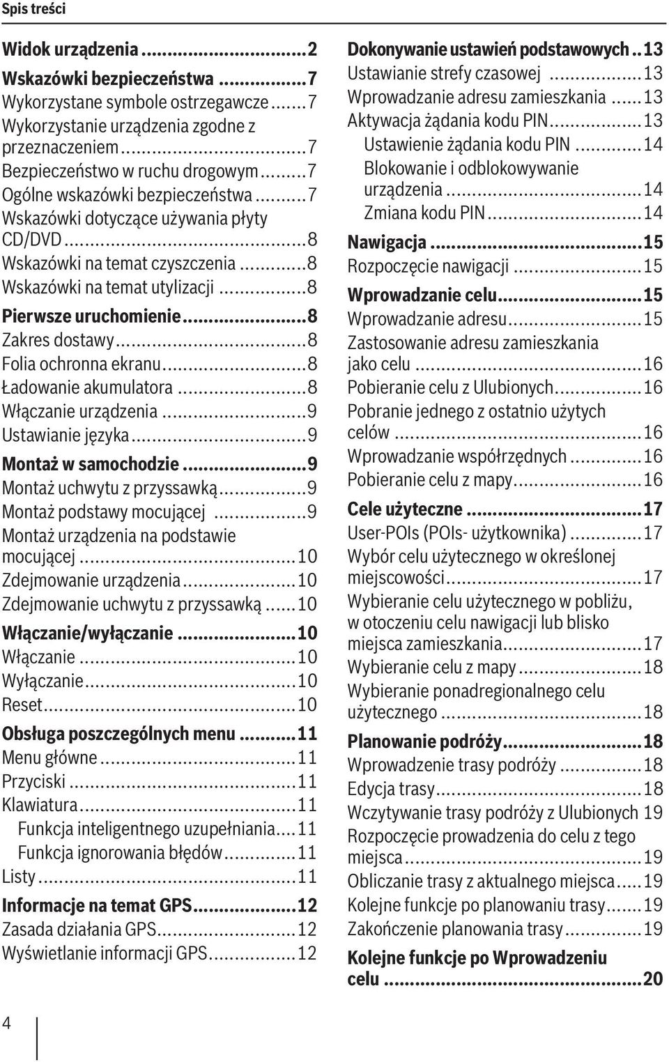 ..8 Folia ochronna ekranu...8 Ładowanie akumulatora...8 Włączanie urządzenia...9 Ustawianie języka...9 Montaż w samochodzie...9 Montaż uchwytu z przyssawką...9 Montaż podstawy mocującej.