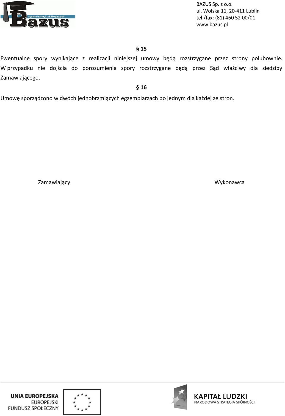 W przypadku nie dojścia do porozumienia spory rozstrzygane będą przez Sąd
