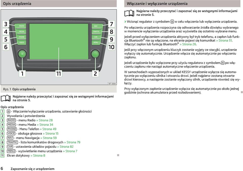 6 VOICE - obsługa głosowa» Strona 15 7 NAV - menu Nawigacja» Strona 59 8 TRAFFIC - lista komunikatów drogowych» Strona 79 9 CAR - ustawienia układów pojazdu» Strona 82 10 MENU - wyświetlanie menu