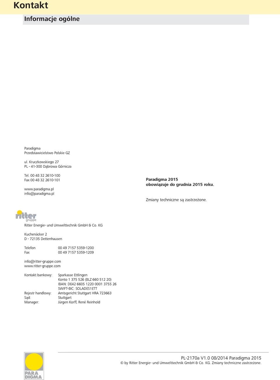 KG Kuchenäcker 2 D - 72135 Dettenhausen Telefon 00 49 7157 5359-1200 Fax 00 49 7157 5359-1209 info@ritter-gruppe.