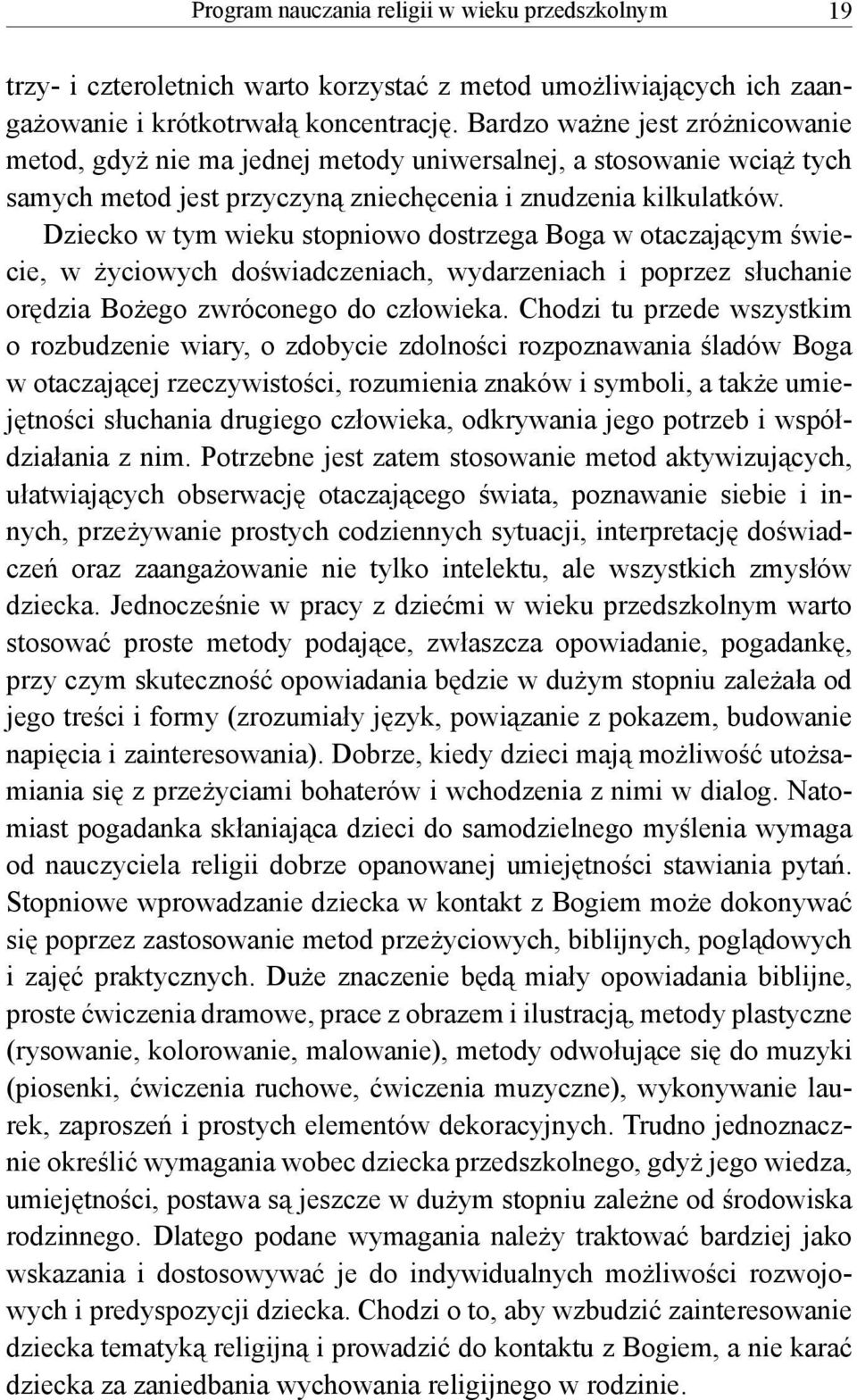 Dziecko w tym wieku stopniowo dostrzega Boga w otaczającym świecie, w życiowych doświadczeniach, wydarze niach i poprzez słuchanie orędzia Bożego zwróconego do człowieka.