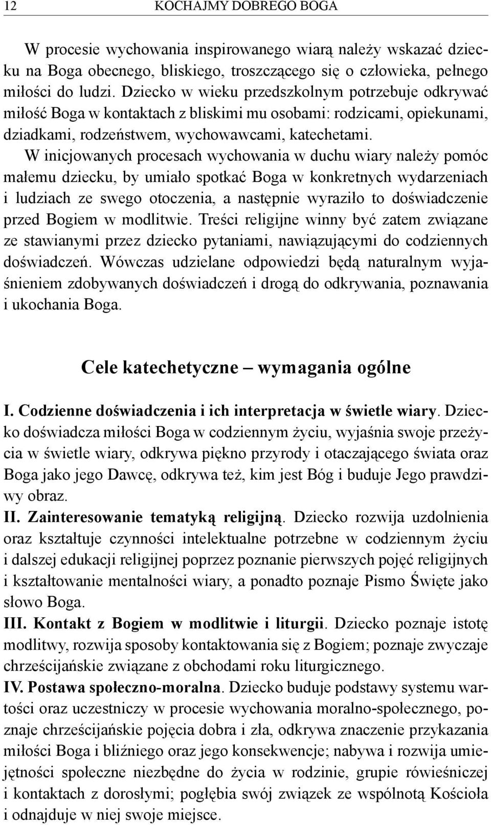 W inicjowanych procesach wychowania w duchu wiary należy pomóc małemu dziecku, by umiało spotkać Boga w konkretnych wydarzeniach i ludziach ze swego otoczenia, a następnie wyraziło to doświadczenie