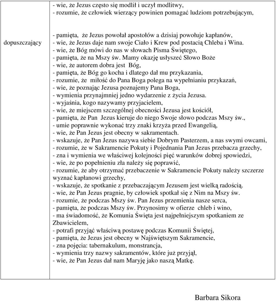 Mamy okazję usłyszeć Słowo Boże - wie, że autorem dobra jest Bóg, - pamięta, że Bóg go kocha i dlatego dał mu przykazania, - rozumie, że miłość do Pana Boga polega na wypełnianiu przykazań, - wie, że