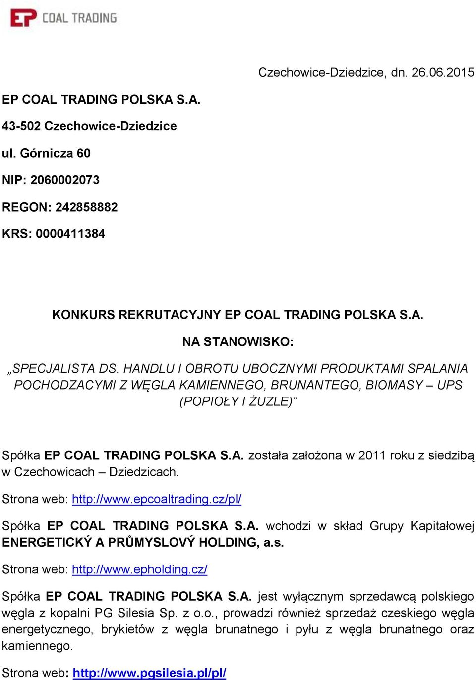 HANDLU I OBROTU UBOCZNYMI PRODUKTAMI SPALANIA POCHODZACYMI Z WĘGLA KAMIENNEGO, BRUNANTEGO, BIOMASY UPS (POPIOŁY I ŻUZLE) Spółka EP COAL TRADING POLSKA S.A. została założona w 2011 roku z siedzibą w Czechowicach Dziedzicach.