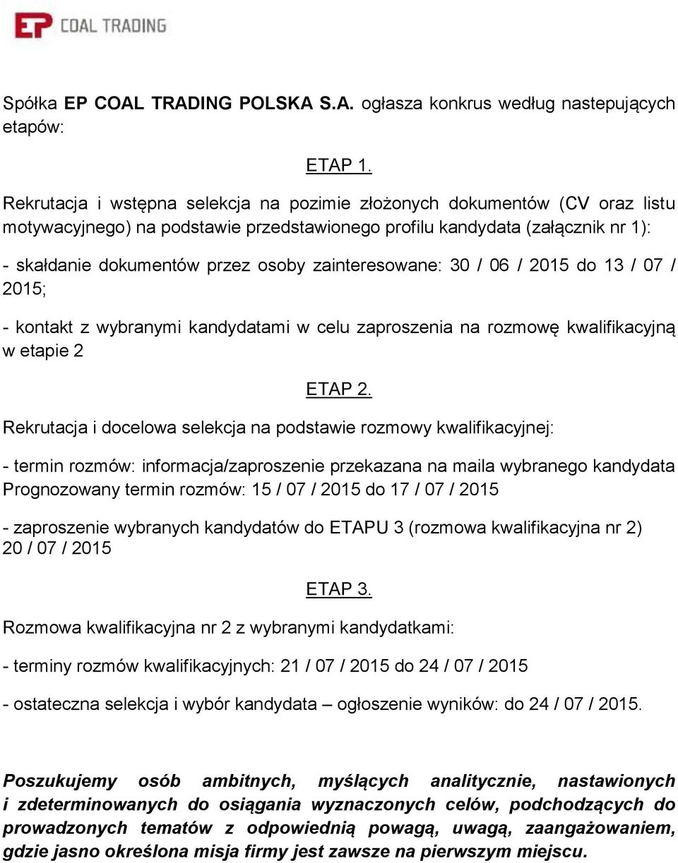 zainteresowane: 30 / 06 / 2015 do 13 / 07 / 2015; - kontakt z wybranymi kandydatami w celu zaproszenia na rozmowę kwalifikacyjną w etapie 2 ETAP 2.