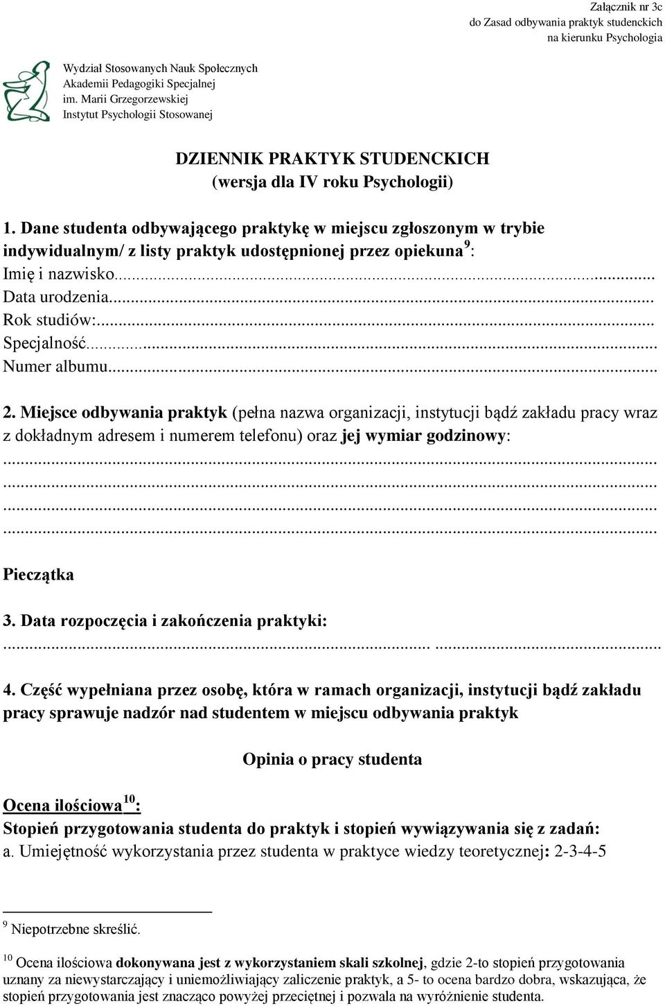 Dane studenta odbywającego praktykę w miejscu zgłoszonym w trybie indywidualnym/ z listy praktyk udostępnionej przez opiekuna 9 : Imię i nazwisko... Data urodzenia... Rok studiów:... Specjalność.
