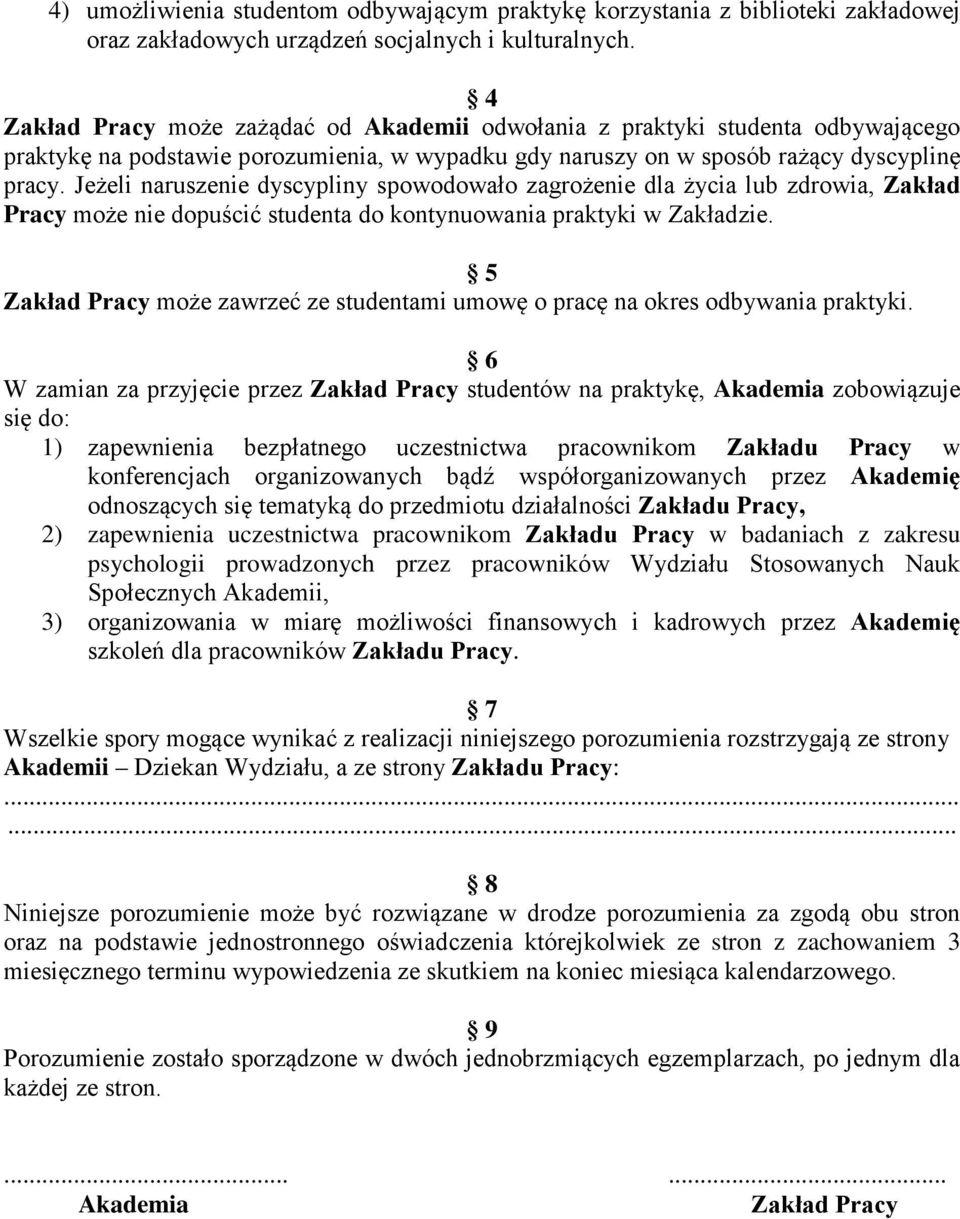 Jeżeli naruszenie dyscypliny spowodowało zagrożenie dla życia lub zdrowia, Zakład Pracy może nie dopuścić studenta do kontynuowania praktyki w Zakładzie.