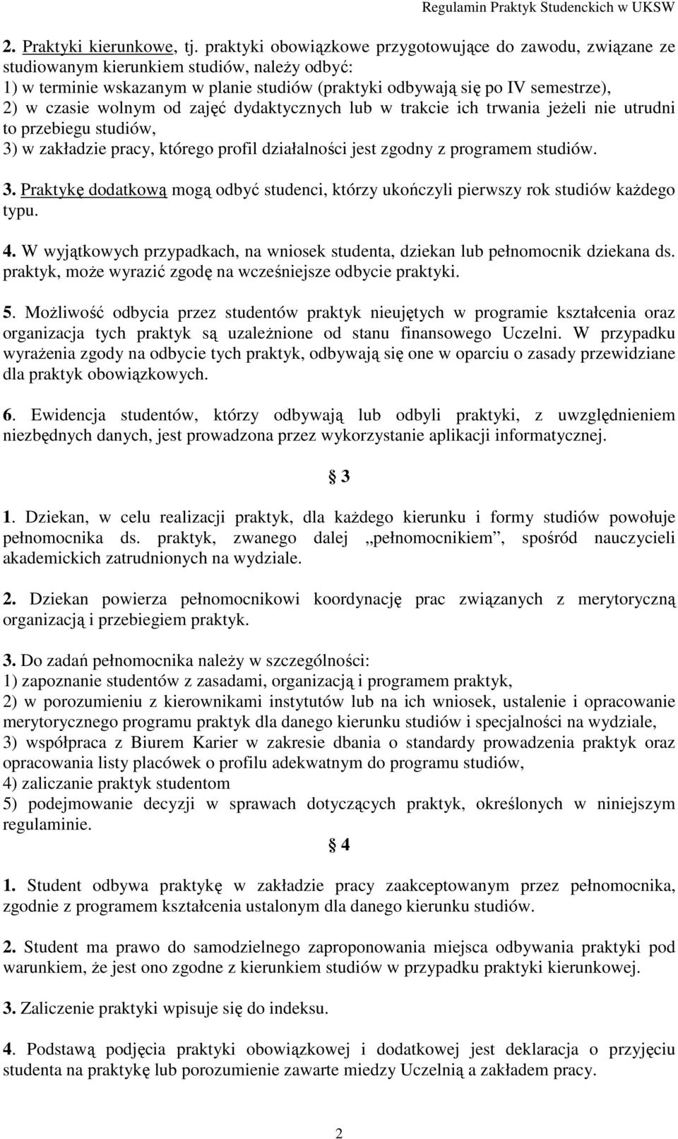wolnym od zajęć dydaktycznych lub w trakcie ich trwania jeżeli nie utrudni to przebiegu studiów, 3) w zakładzie pracy, którego profil działalności jest zgodny z programem studiów. 3. Praktykę dodatkową mogą odbyć studenci, którzy ukończyli pierwszy rok studiów każdego typu.