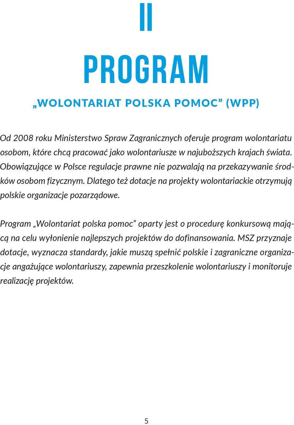 Dlatego też dotacje na projekty wolontariackie otrzymują polskie organizacje pozarządowe.