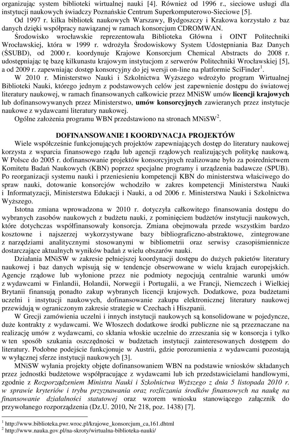 Środowisko wrocławskie reprezentowała Biblioteka Główna i OINT Politechniki Wrocławskiej, która w 1999 r. wdrożyła Środowiskowy System Udostępniania Baz Danych (ŚSUBD), od 2000 r.
