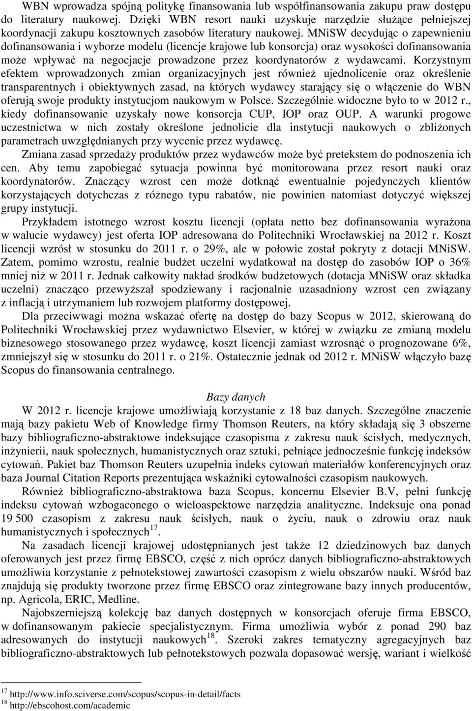 MNiSW decydując o zapewnieniu dofinansowania i wyborze modelu (licencje krajowe lub konsorcja) oraz wysokości dofinansowania może wpływać na negocjacje prowadzone przez koordynatorów z wydawcami.