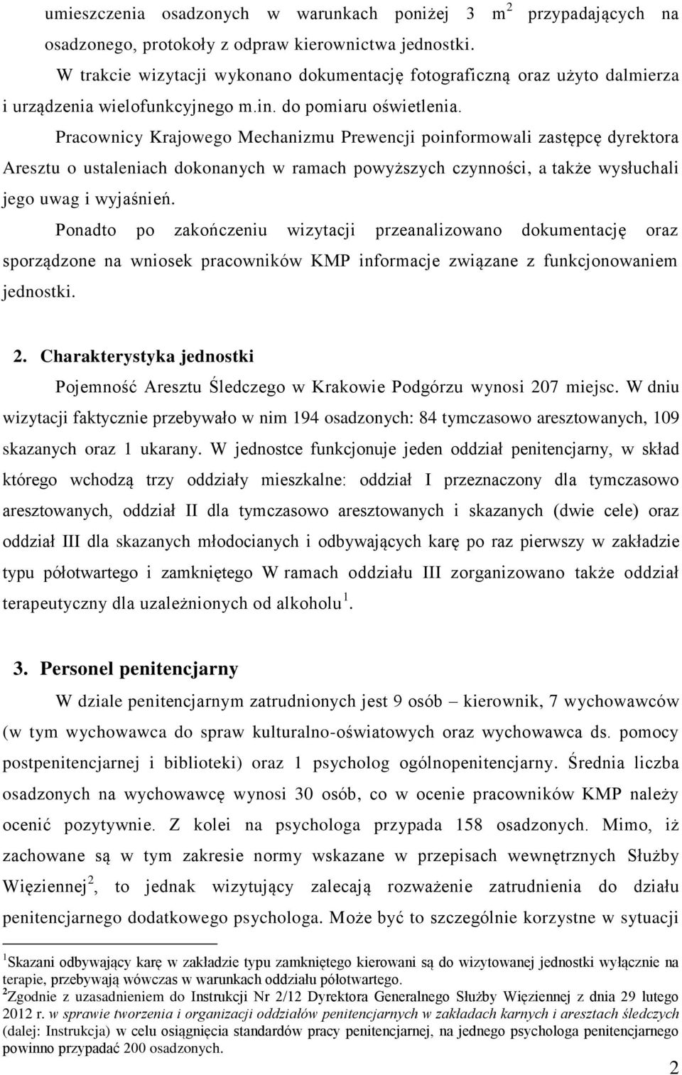 Pracownicy Krajowego Mechanizmu Prewencji poinformowali zastępcę dyrektora Aresztu o ustaleniach dokonanych w ramach powyższych czynności, a także wysłuchali jego uwag i wyjaśnień.