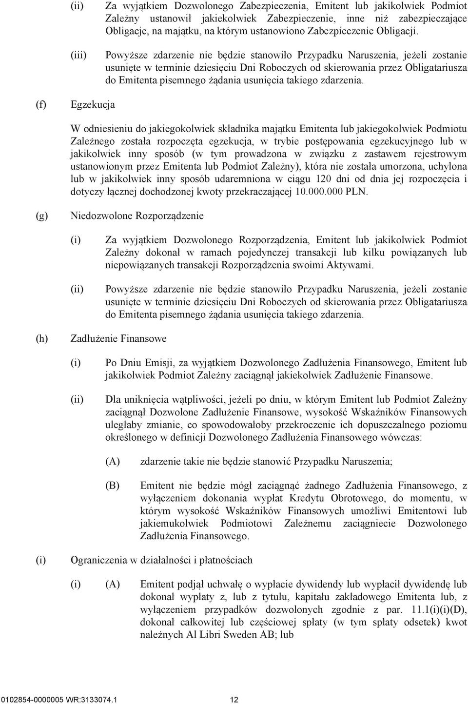 Powyższe zdarzenie nie będzie stanowiło Przypadku Naruszenia, jeżeli zostanie usunięte w terminie dziesięciu Dni Roboczych od skierowania przez Obligatariusza do Emitenta pisemnego żądania usunięcia