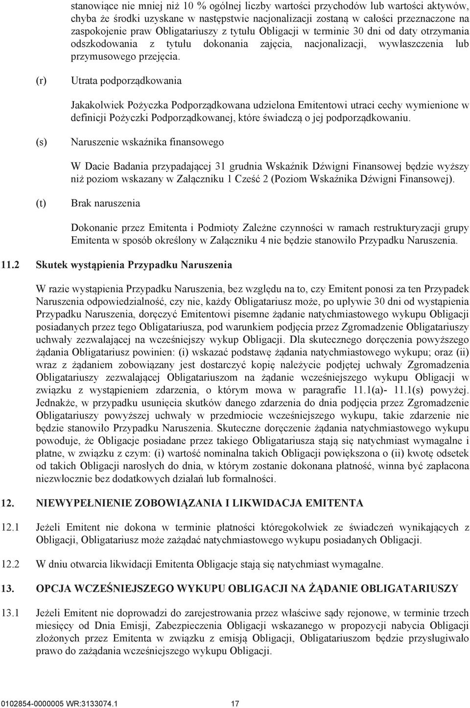 (r) Utrata podporządkowania Jakakolwiek Pożyczka Podporządkowana udzielona Emitentowi utraci cechy wymienione w definicji Pożyczki Podporządkowanej, które świadczą o jej podporządkowaniu.