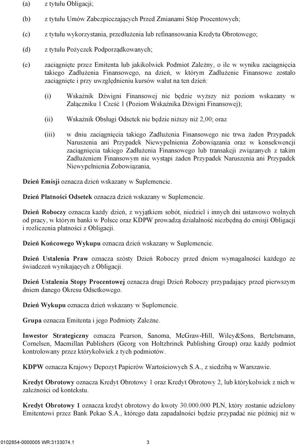 i przy uwzględnieniu kursów walut na ten dzień: (ii) (iii) Wskaźnik Dźwigni Finansowej nie będzie wyższy niż poziom wskazany w Załączniku 1 Cześć 1 (Poziom Wskaźnika Dźwigni Finansowej); Wskaźnik