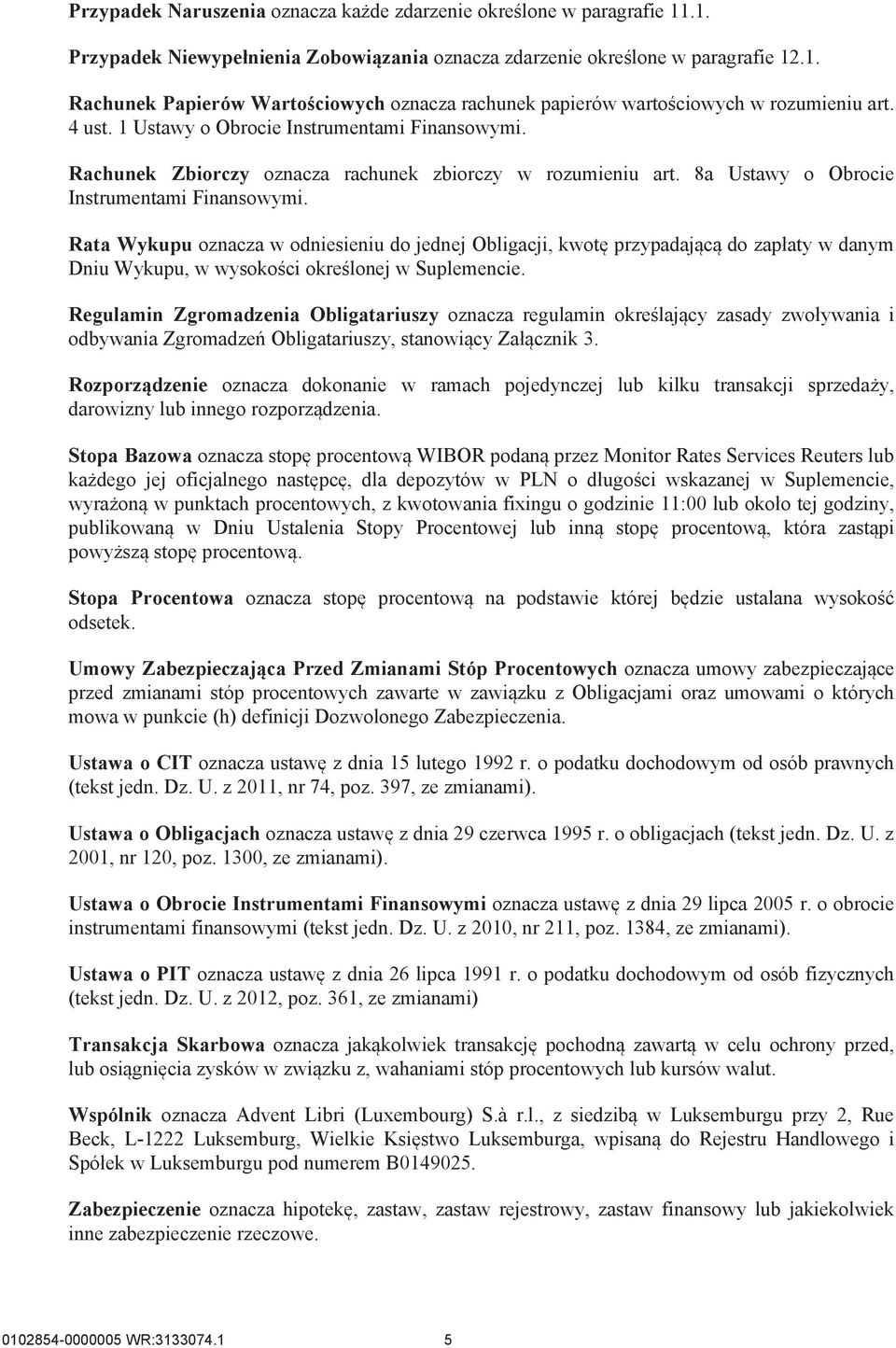 Rata Wykupu oznacza w odniesieniu do jednej Obligacji, kwotę przypadającą do zapłaty w danym Dniu Wykupu, w wysokości określonej w Suplemencie.