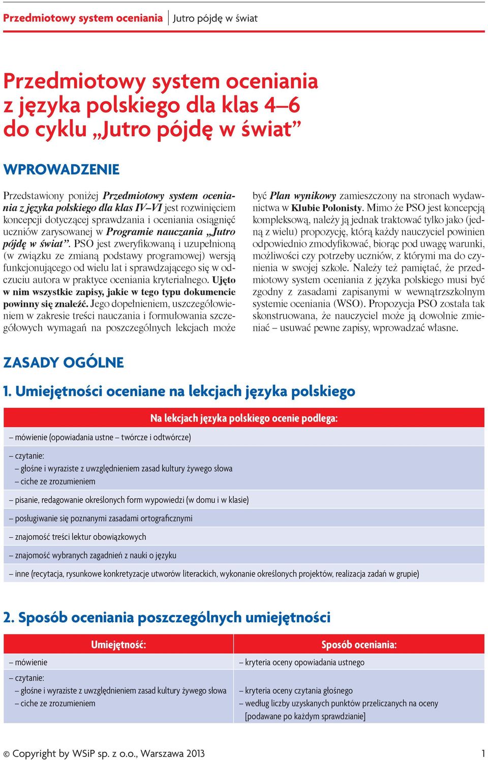 PSO jest zweryfikowaną i uzupełnioną (w związku ze zmianą podstawy programowej) wersją funkcjonującego od wielu lat i sprawdzającego się w odczuciu autora w praktyce oceniania kryterialnego.