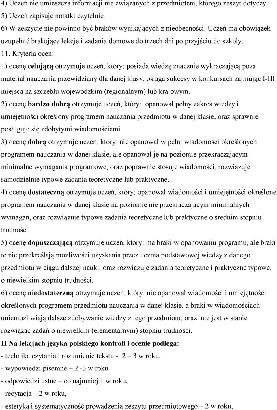 Kryteria ocen: 1) ocenę celującą otrzymuje uczeń, który: posiada wiedzę znacznie wykraczającą poza materiał nauczania przewidziany dla danej klasy, osiąga sukcesy w konkursach zajmując I-III miejsca