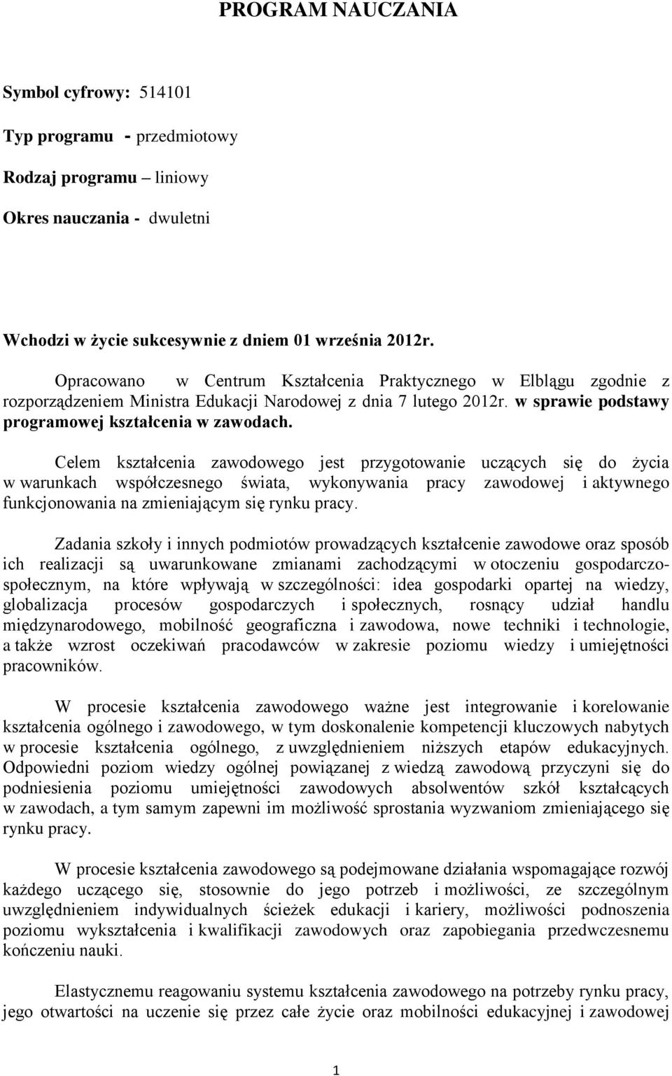 Celem kształcenia zawodowego jest przygotowanie uczących się do życia w warunkach współczesnego świata, wykonywania pracy zawodowej i aktywnego funkcjonowania na zmieniającym się rynku pracy.