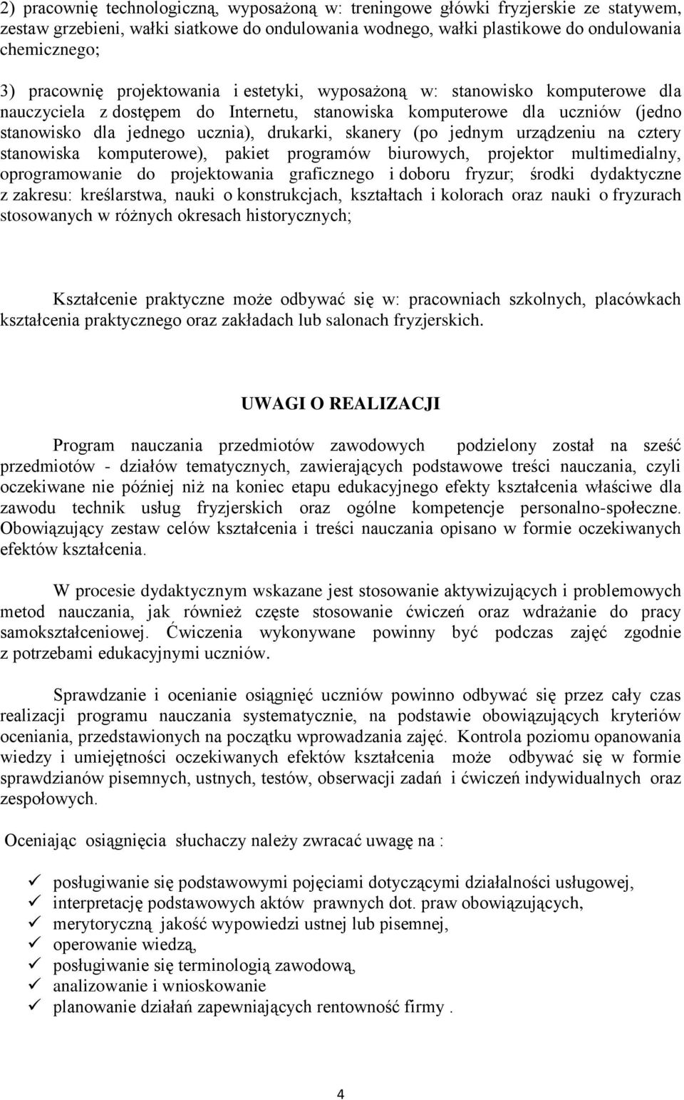 skanery (po jednym urządzeniu na cztery stanowiska komputerowe), pakiet programów biurowych, projektor multimedialny, oprogramowanie do projektowania graficznego i doboru fryzur; środki dydaktyczne z