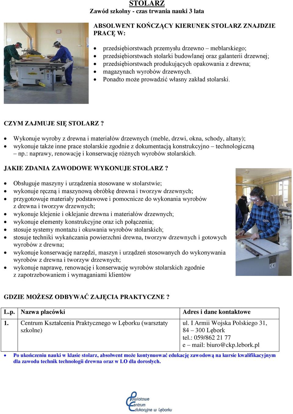 Wykonuje wyroby z drewna i materiałów drzewnych (meble, drzwi, okna, schody, altany); wykonuje także inne prace stolarskie zgodnie z dokumentacją konstrukcyjno technologiczną np.