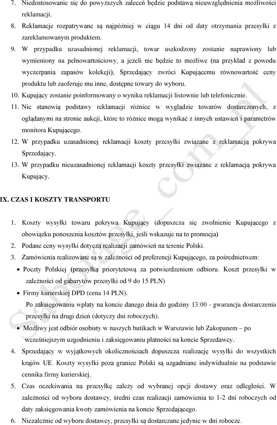 W przypadku uzasadnionej reklamacji, towar uszkodzony zostanie naprawiony lub wymieniony na pełnowartościowy, a jeżeli nie będzie to możliwe (na przykład z powodu wyczerpania zapasów kolekcji),