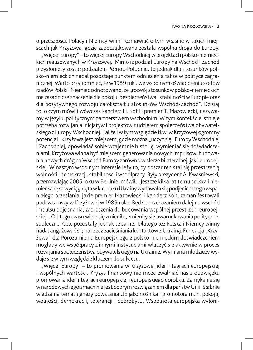 Mimo iż podział Europy na Wschód i Zachód przysłonięty został podziałem Północ-Południe, to jednak dla stosunków polsko-niemieckich nadal pozostaje punktem odniesienia także w polityce zagranicznej.