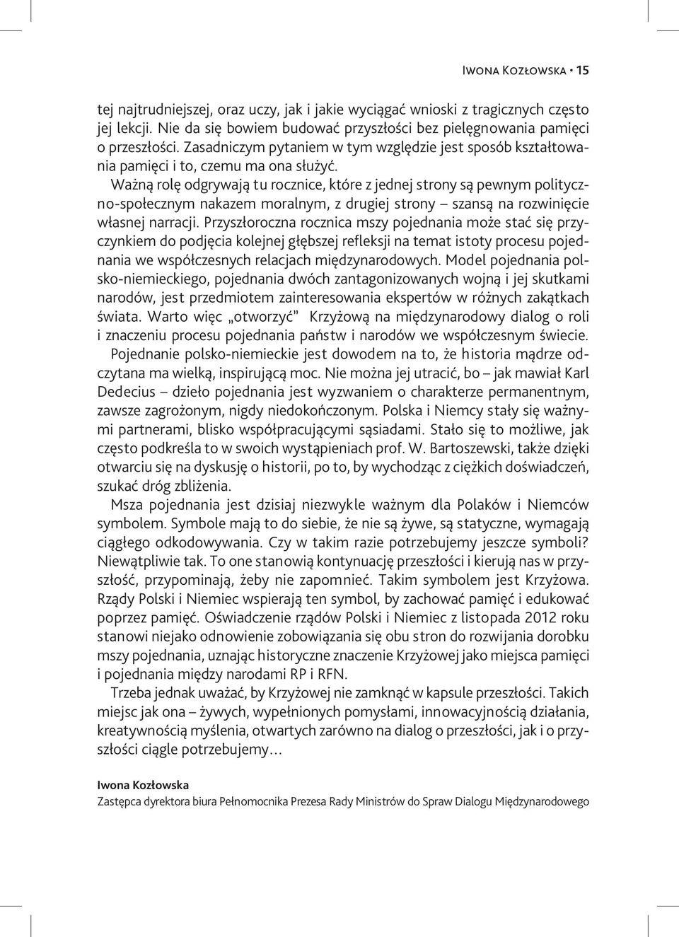 Ważną rolę odgrywają tu rocznice, które z jednej strony są pewnym polityczno-społecznym nakazem moralnym, z drugiej strony szansą na rozwinięcie własnej narracji.