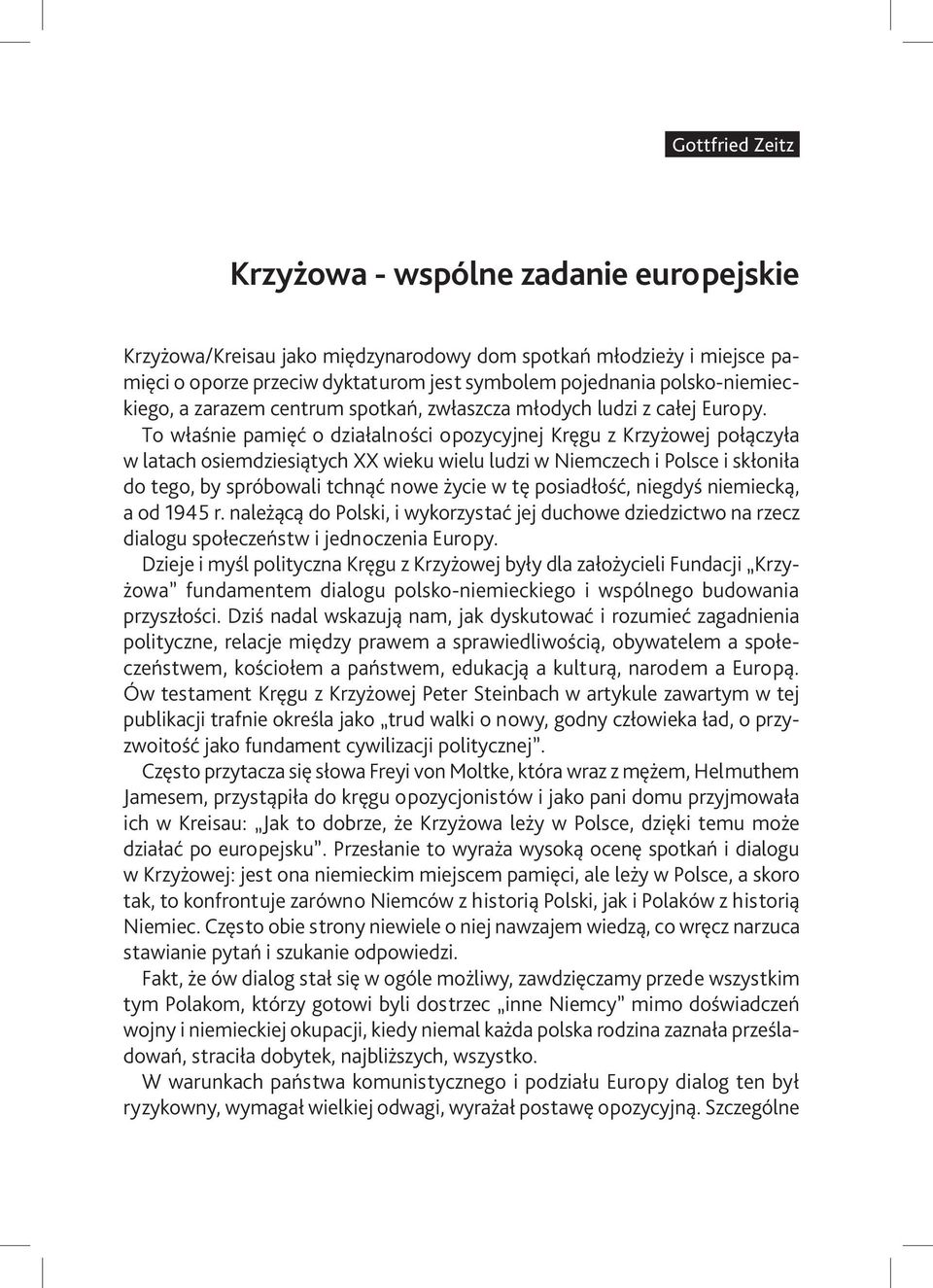 To właśnie pamięć o działalności opozycyjnej Kręgu z Krzyżowej połączyła w latach osiemdziesiątych XX wieku wielu ludzi w Niemczech i Polsce i skłoniła do tego, by spróbowali tchnąć nowe życie w tę