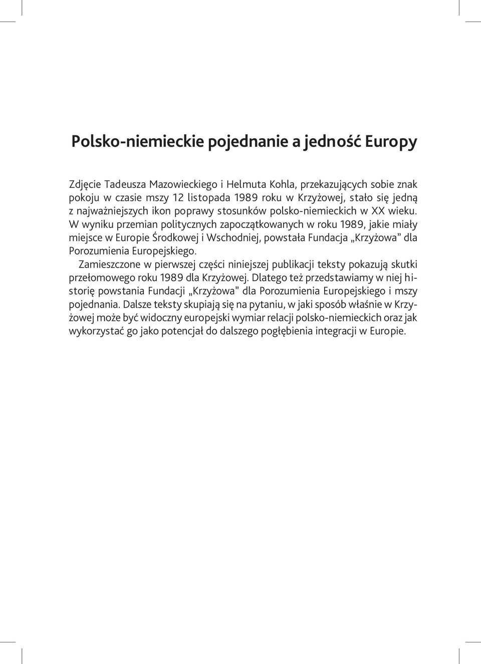 W wyniku przemian politycznych zapoczątkowanych w roku 1989, jakie miały miejsce w Europie Środkowej i Wschodniej, powstała Fundacja Krzyżowa dla Porozumienia Europejskiego.