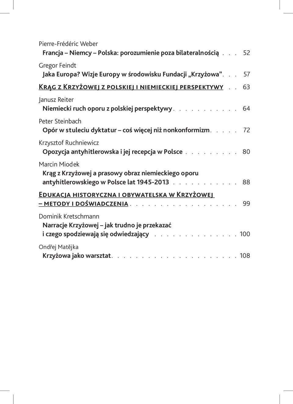 ... 72 Krzysztof Ruchniewicz Opozycja antyhitlerowska i jej recepcja w Polsce......... 80 Marcin Miodek Krąg z Krzyżowej a prasowy obraz niemieckiego oporu antyhitlerowskiego w Polsce lat 1945-2013.