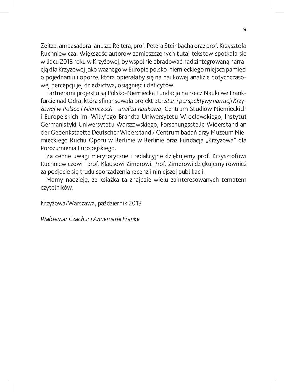 miejsca pamięci o pojednaniu i oporze, która opierałaby się na naukowej analizie dotychczasowej percepcji jej dziedzictwa, osiągnięć i deficytów.