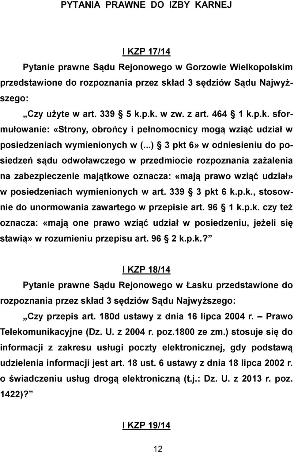 339 3 pkt 6 k.p.k., stosownie do unormowania zawartego w przepisie art. 96 1 k.p.k. czy też oznacza: «mają one prawo wziąć udział w posiedzeniu, jeżeli się stawią» w rozumieniu przepisu art. 96 2 k.p.k.? I KZP 18/14 Pytanie prawne Sądu Rejonowego w Łasku przedstawione do rozpoznania przez skład 3 sędziów Sądu Najwyższego: Czy przepis art.