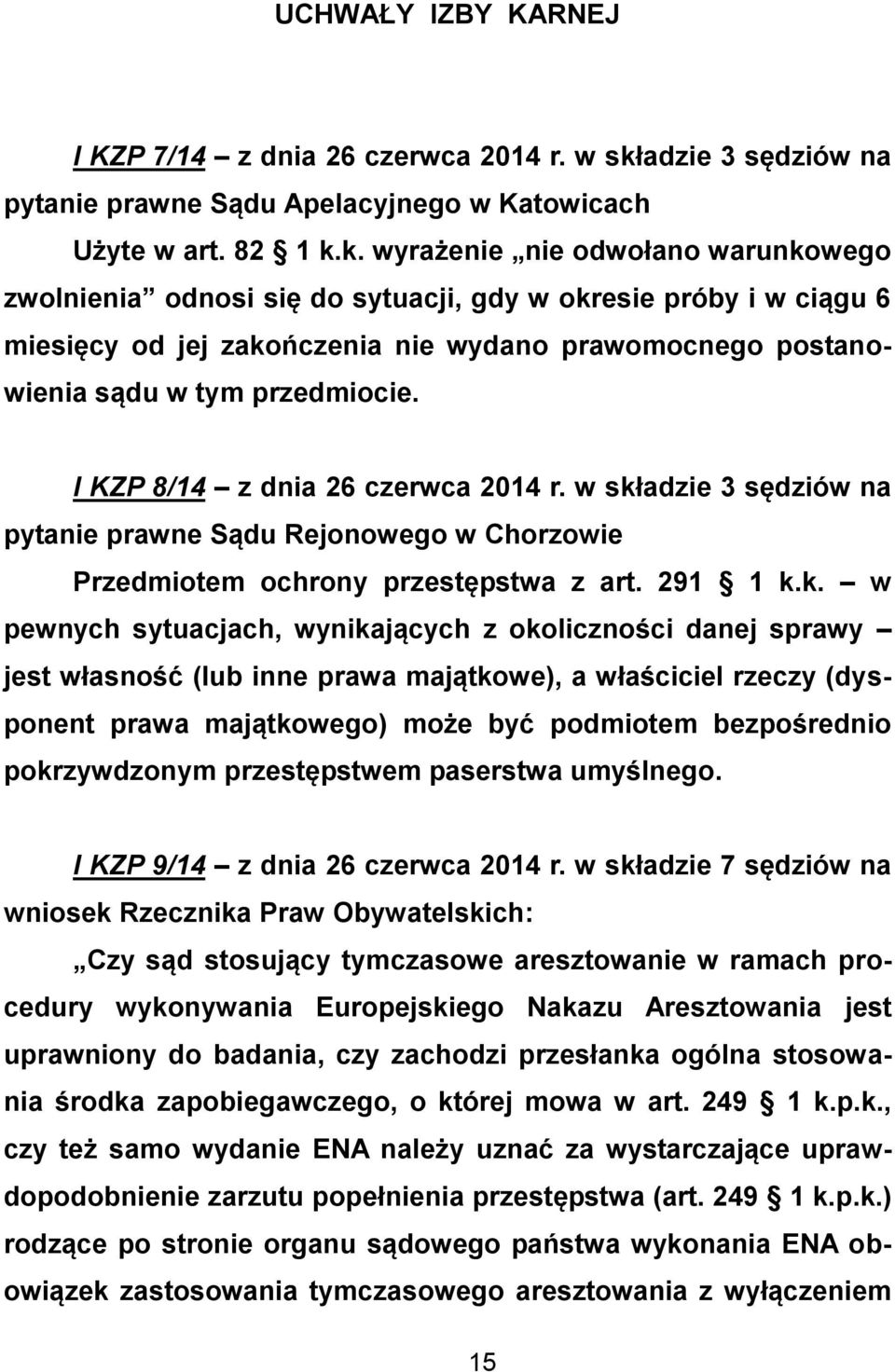 k. wyrażenie nie odwołano warunkowego zwolnienia odnosi się do sytuacji, gdy w okresie próby i w ciągu 6 miesięcy od jej zakończenia nie wydano prawomocnego postanowienia sądu w tym przedmiocie.