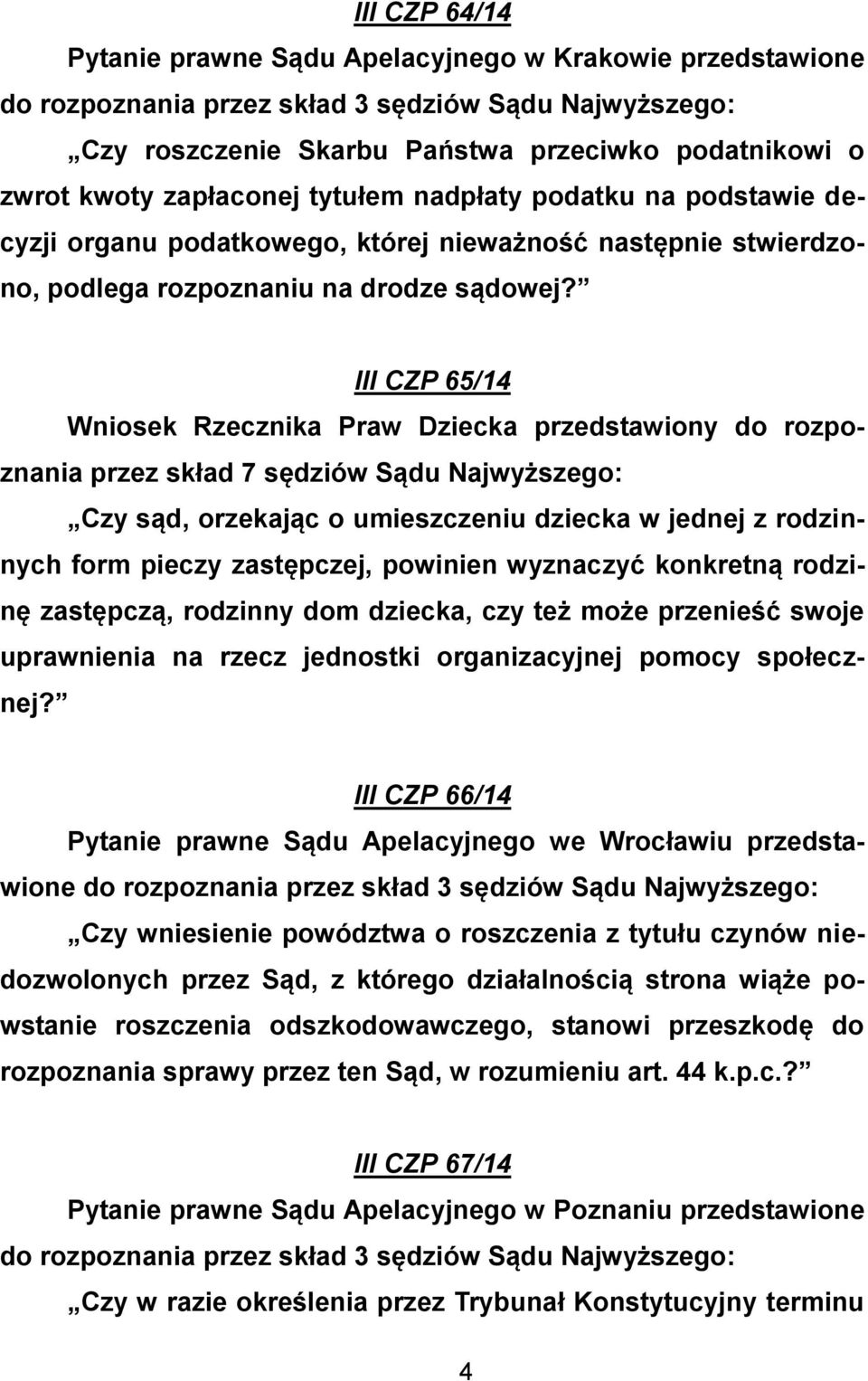 III CZP 65/14 Wniosek Rzecznika Praw Dziecka przedstawiony do rozpoznania przez skład 7 sędziów Sądu Najwyższego: Czy sąd, orzekając o umieszczeniu dziecka w jednej z rodzinnych form pieczy