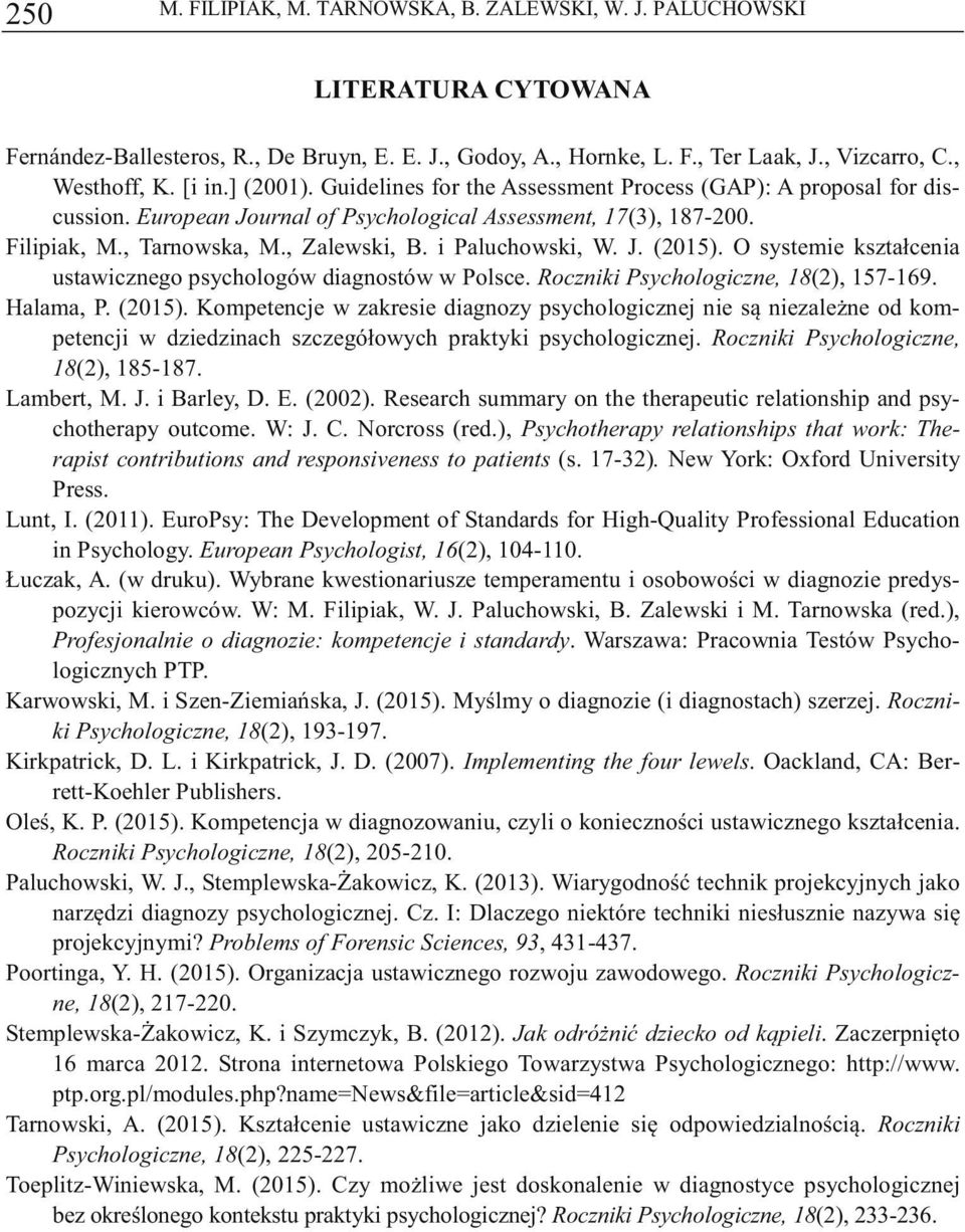 i Paluchowski, W. J. (2015). O systemie kształcenia ustawicznego psychologów diagnostów w Polsce. Roczniki Psychologiczne, 18(2), 157-169. Halama, P. (2015). Kompetencje w zakresie diagnozy psychologicznej nie s niezalene od kompetencji w dziedzinach szczegółowych praktyki psychologicznej.