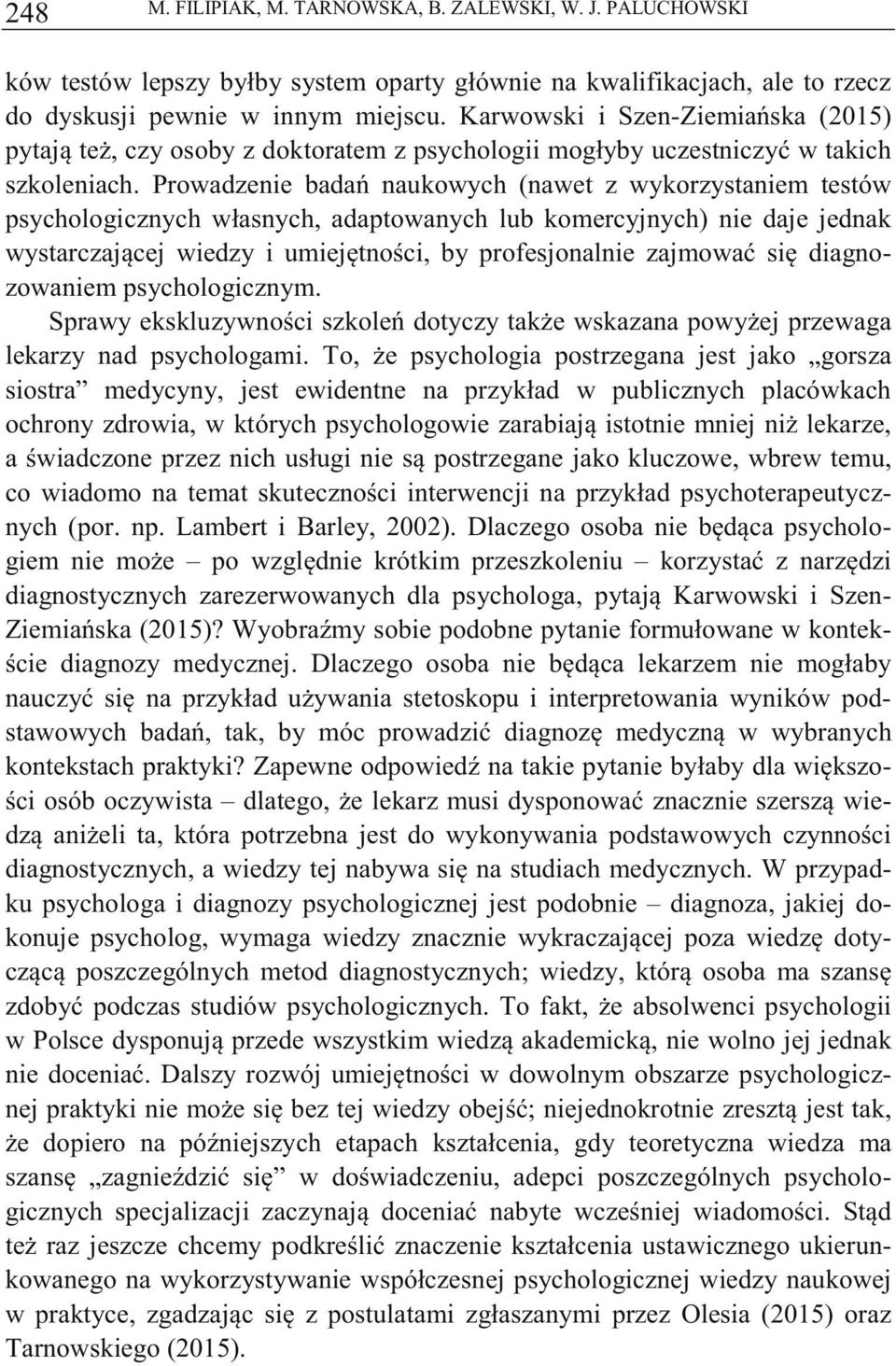 Prowadzenie bada naukowych (nawet z wykorzystaniem testów psychologicznych własnych, adaptowanych lub komercyjnych) nie daje jednak wystarczajcej wiedzy i umiejtnoci, by profesjonalnie zajmowa si
