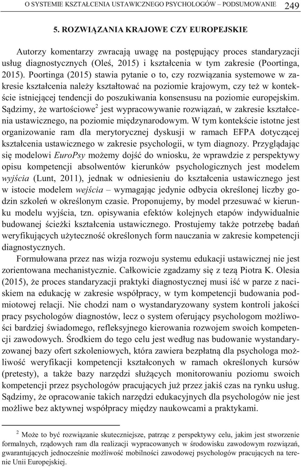 Poortinga (2015) stawia pytanie o to, czy rozwizania systemowe w zakresie kształcenia naley kształtowa na poziomie krajowym, czy te w kontek- cie istniejcej tendencji do poszukiwania konsensusu na