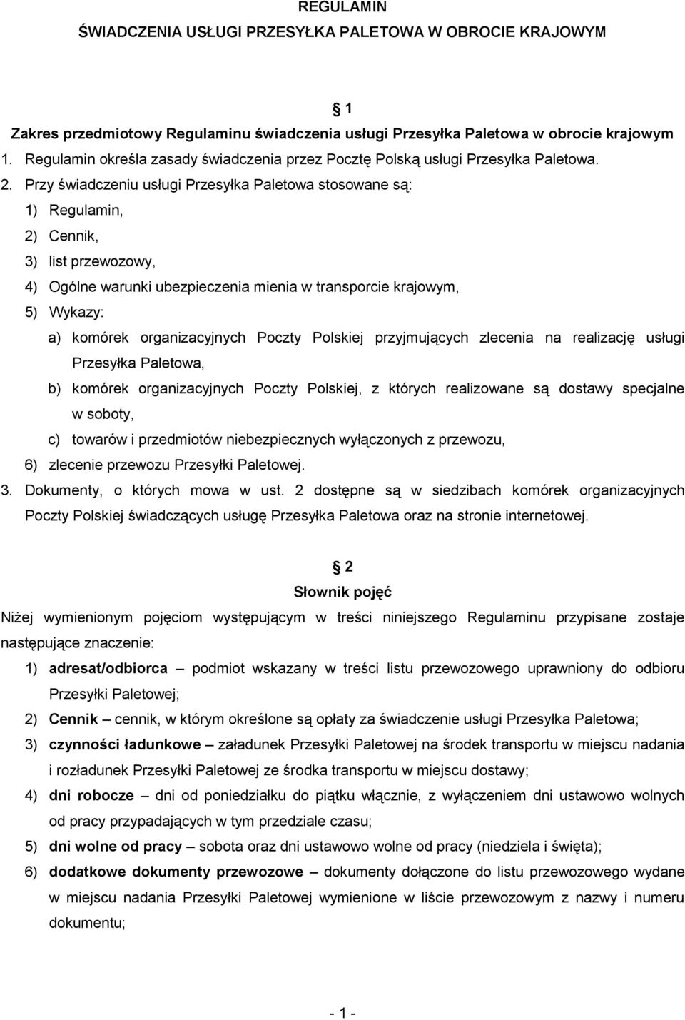 Przy świadczeniu usługi Przesyłka Paletowa stosowane są: 1) Regulamin, 2) Cennik, 3) list przewozowy, 4) Ogólne warunki ubezpieczenia mienia w transporcie krajowym, 5) Wykazy: a) komórek