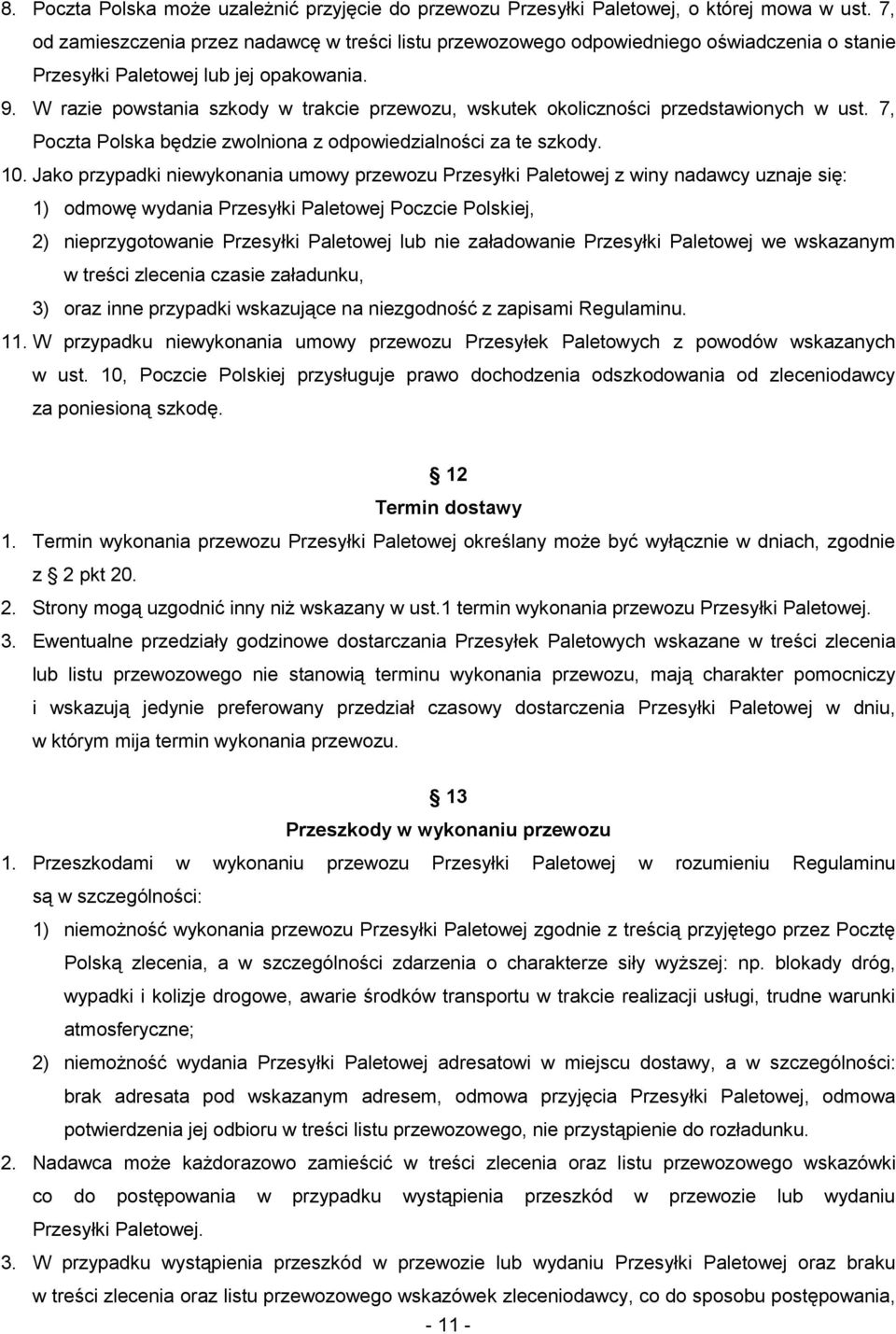 W razie powstania szkody w trakcie przewozu, wskutek okoliczności przedstawionych w ust. 7, Poczta Polska będzie zwolniona z odpowiedzialności za te szkody. 10.